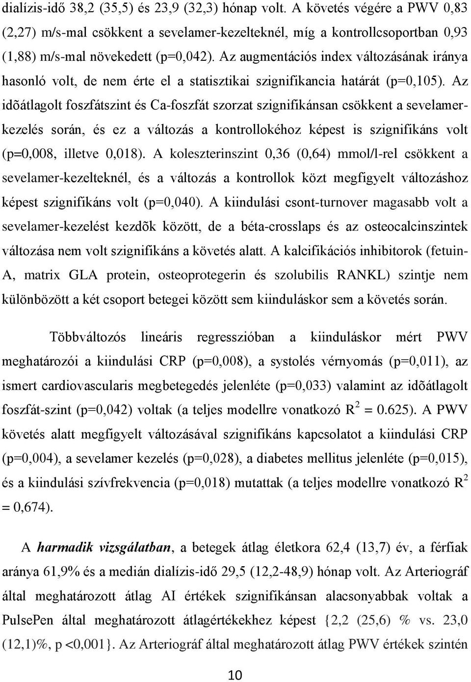 Az idõátlagolt foszfátszint és Ca-foszfát szorzat szignifikánsan csökkent a sevelamerkezelés során, és ez a változás a kontrollokéhoz képest is szignifikáns volt (p=0,008, illetve 0,018).