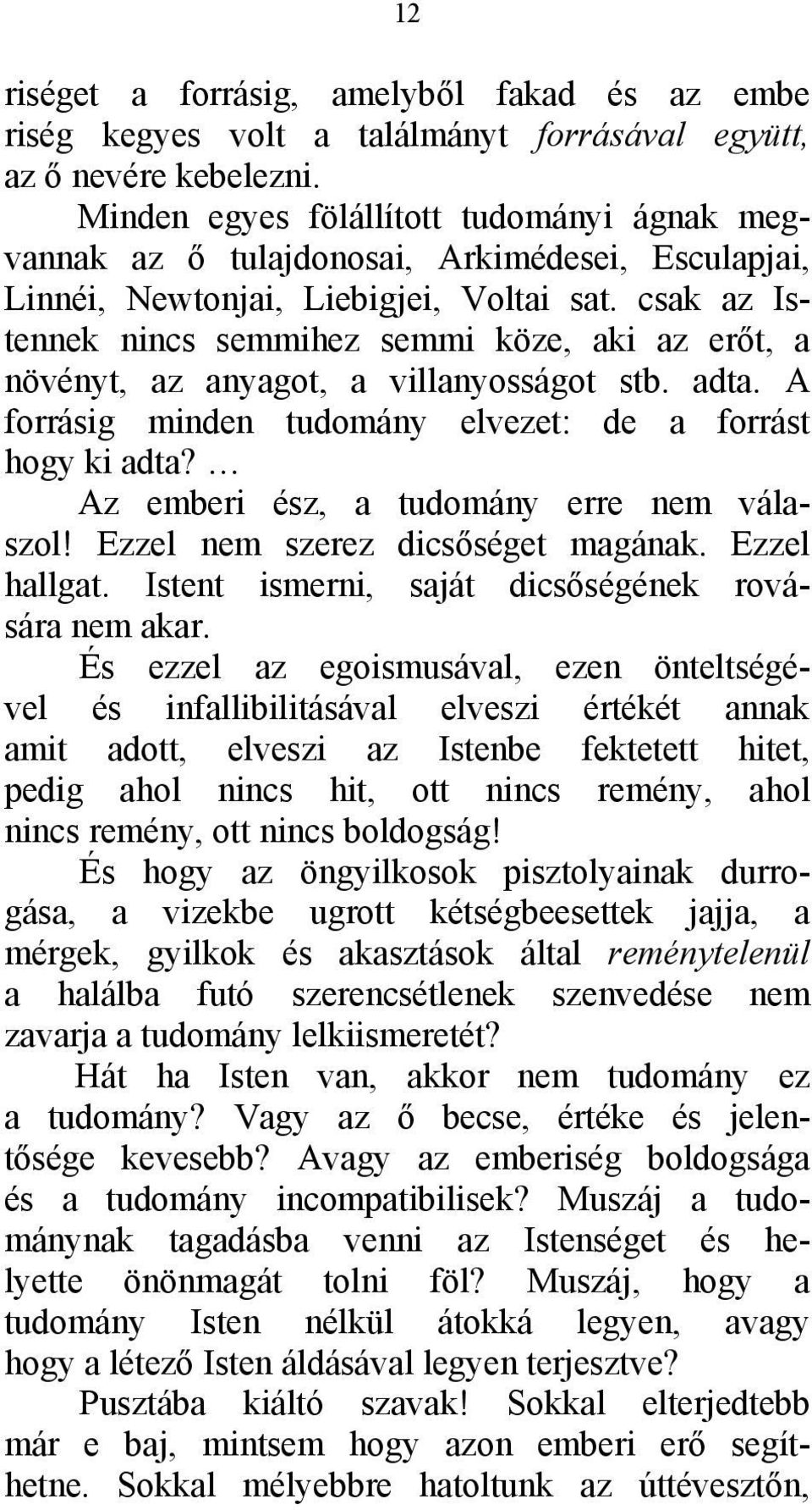 csak az Istennek nincs semmihez semmi köze, aki az erőt, a növényt, az anyagot, a villanyosságot stb. adta. A forrásig minden tudomány elvezet: de a forrást hogy ki adta?