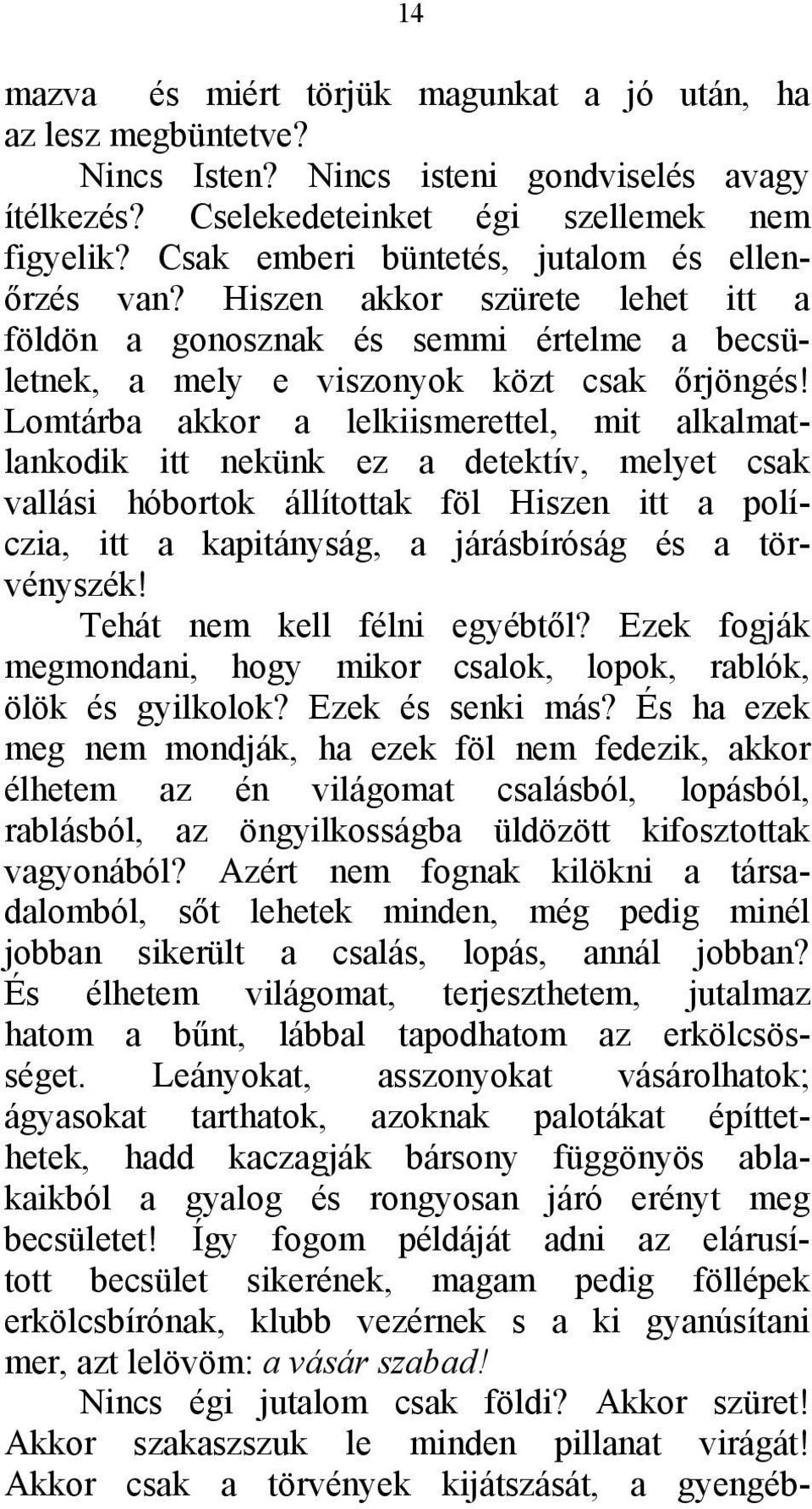 Lomtárba akkor a lelkiismerettel, mit alkalmatlankodik itt nekünk ez a detektív, melyet csak vallási hóbortok állítottak föl Hiszen itt a políczia, itt a kapitányság, a járásbíróság és a törvényszék!