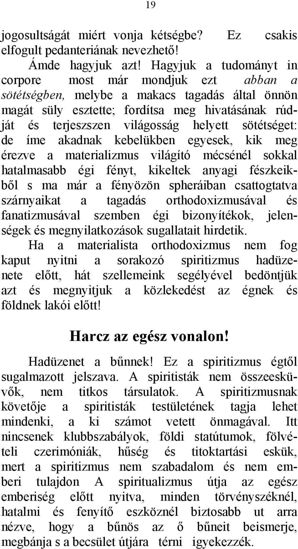 sötétséget: de íme akadnak kebelükben egyesek, kik meg érezve a materializmus világító mécsénél sokkal hatalmasabb égi fényt, kikeltek anyagi fészkeikből s ma már a fényözön spheráiban csattogtatva