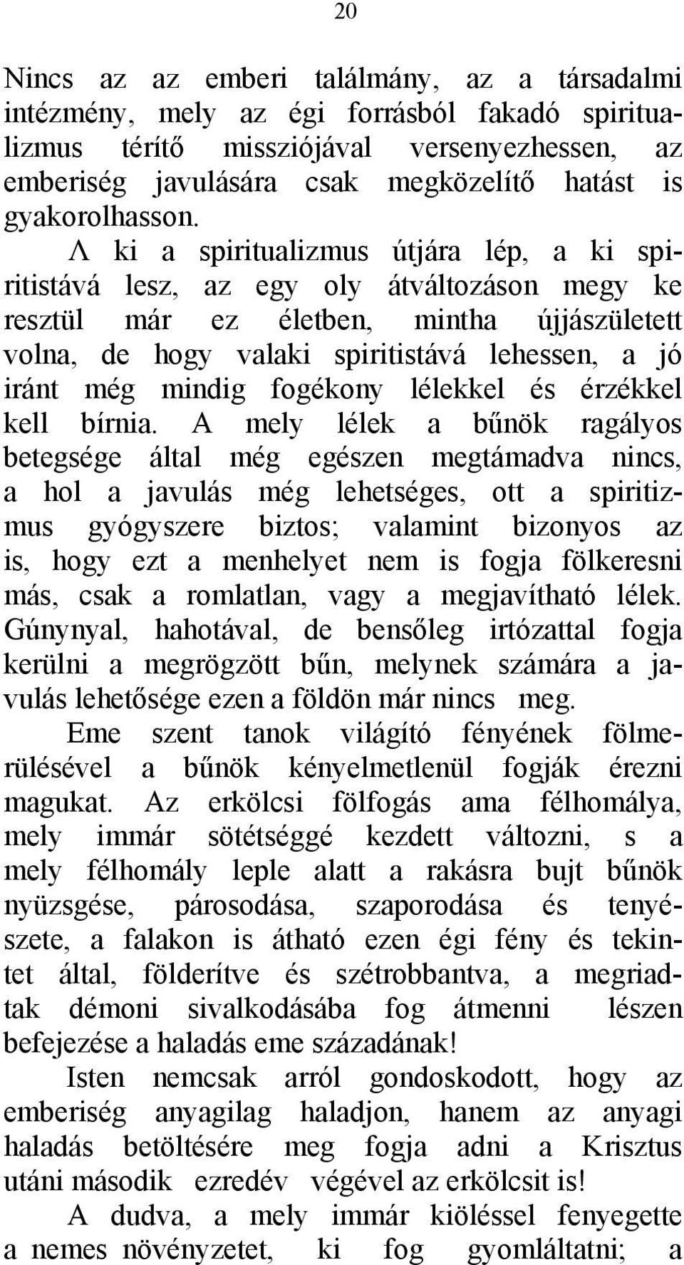 Λ ki a spiritualizmus útjára lép, a ki spiritistává lesz, az egy oly átváltozáson megy ke resztül már ez életben, mintha újjászületett volna, de hogy valaki spiritistává lehessen, a jó iránt még