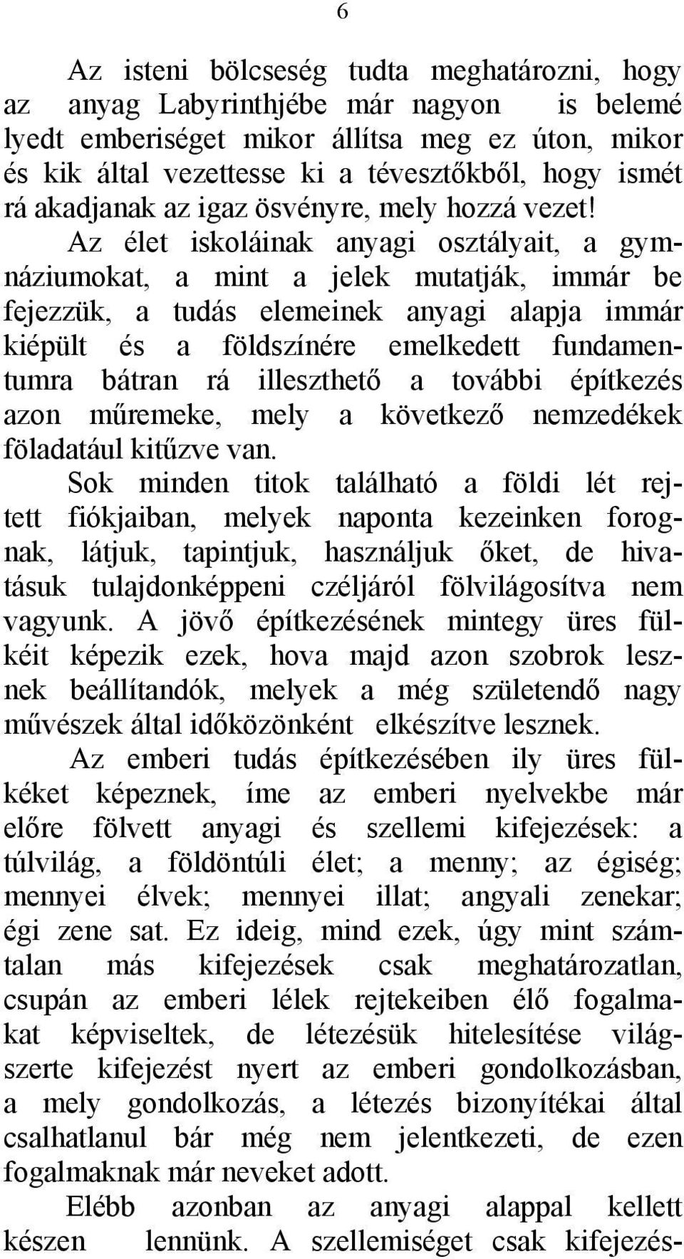 Az élet iskoláinak anyagi osztályait, a gymnáziumokat, a mint a jelek mutatják, immár be fejezzük, a tudás elemeinek anyagi alapja immár kiépült és a földszínére emelkedett fundamentumra bátran rá