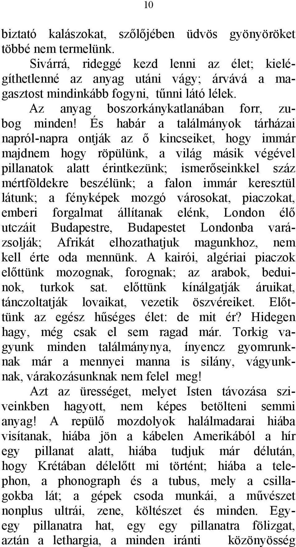 És habár a találmányok tárházai napról-napra ontják az ő kincseiket, hogy immár majdnem hogy röpülünk, a világ másik végével pillanatok alatt érintkezünk; ismerőseinkkel száz mértföldekre beszélünk;