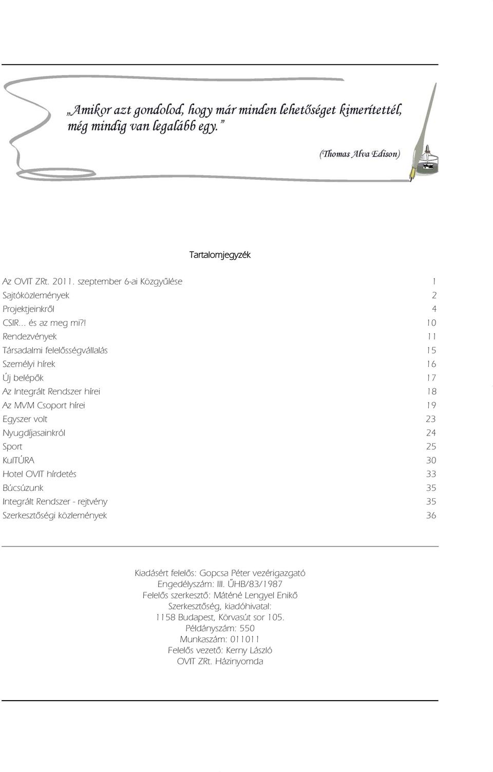 Nyugdíjasainkról 24 Sport 25 KulTÚRA 30 Hotel OVIT hírdetés 33 Búcsúzunk 35 Integrált Rendszer - rejtvény 35 Szerkesztőségi közlemények 36 Kiadásért felelõs: Gopcsa Péter