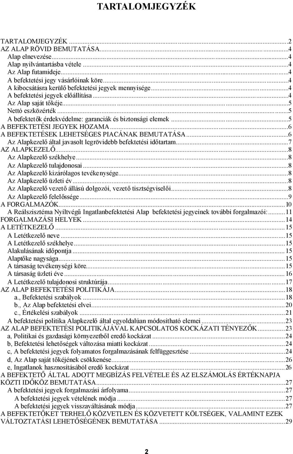 ..5 A BEFEKTETÉSI JEGYEK HOZAMA...6 A BEFEKTETÉSEK LEHETSÉGES PIACÁNAK BEMUTATÁSA...6 Az Alapkezelőáltal javasolt legrövidebb befektetési időtartam...7 AZ ALAPKEZELŐ...8 Az Alapkezelőszékhelye.