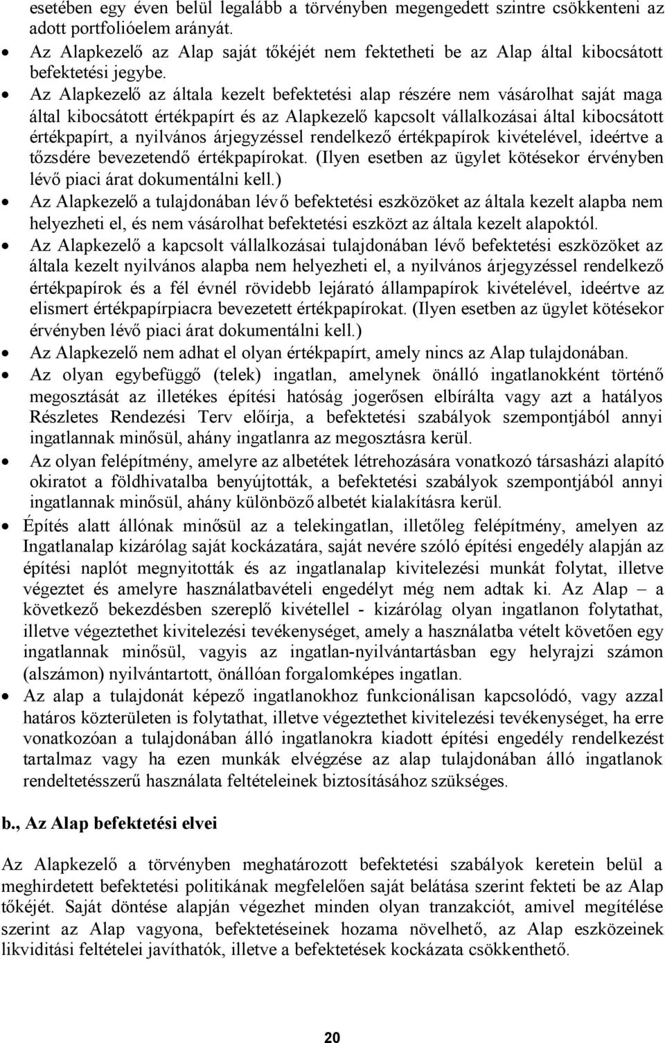 Az Alapkezelőaz általa kezelt befektetési alap részére nem vásárolhat saját maga által kibocsátott értékpapírt és az Alapkezelőkapcsolt vállalkozásai által kibocsátott értékpapírt, a nyilvános