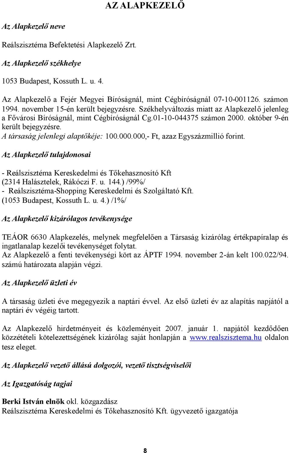 A társaság jelenlegi alaptőkéje: 100.000.000,- Ft, azaz Egyszázmillió forint. Az Alapkezelőtulajdonosai - Reálszisztéma Kereskedelmi és Tőkehasznosító Kft (2314 Halásztelek, Rákóczi F. u. 144.