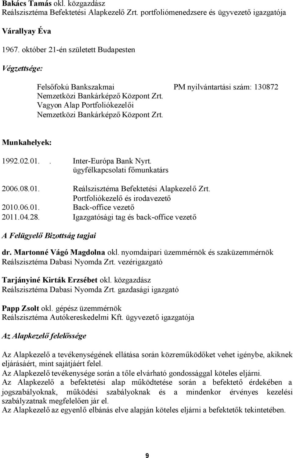 PM nyilvántartási szám: 130872 Munkahelyek: 1992.02.01.. Inter-Európa Bank Nyrt. ügyfélkapcsolati főmunkatárs 2006.08.01. Reálszisztéma Befektetési AlapkezelőZrt. Portfoliókezelőés irodavezető 2010.