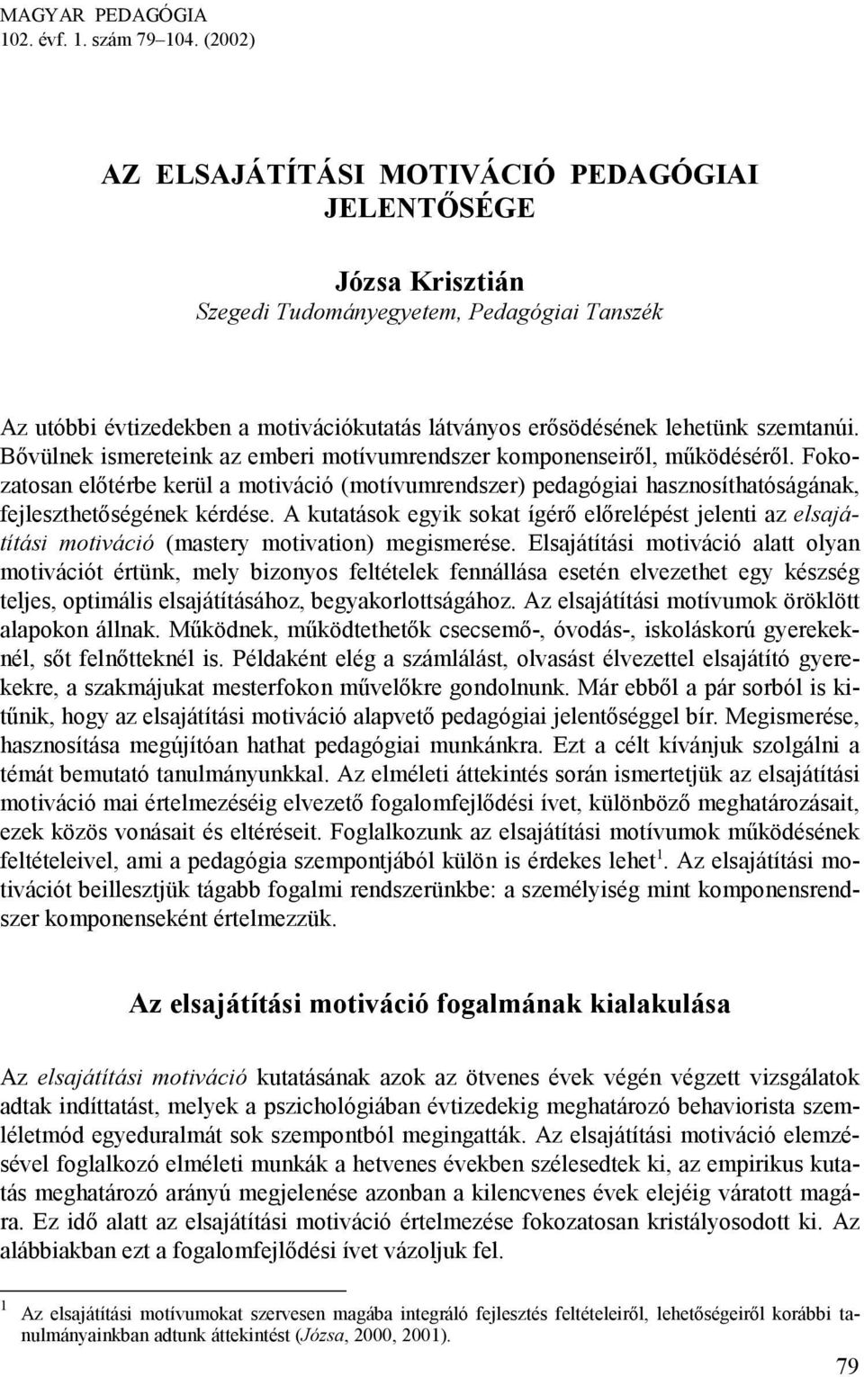 Bővülnek ismereteink az emberi motívumrendszer komponenseiről, működéséről. Fokozatosan előtérbe kerül a motiváció (motívumrendszer) pedagógiai hasznosíthatóságának, fejleszthetőségének kérdése.