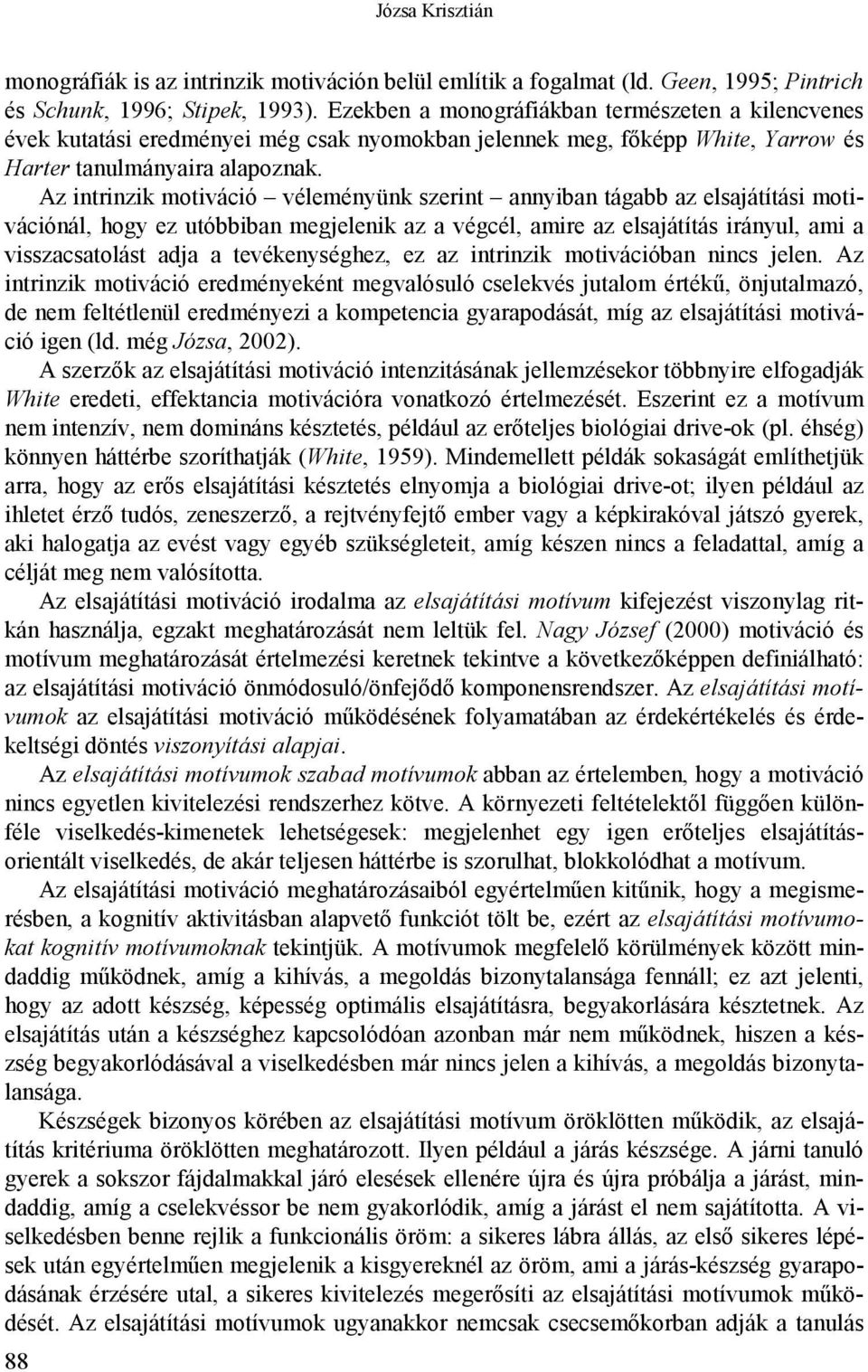 Az intrinzik motiváció véleményünk szerint annyiban tágabb az elsajátítási motivációnál, hogy ez utóbbiban megjelenik az a végcél, amire az elsajátítás irányul, ami a visszacsatolást adja a