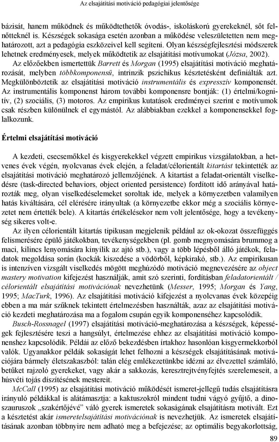 Olyan készségfejlesztési módszerek lehetnek eredményesek, melyek működtetik az elsajátítási motívumokat (Józsa, 2002).