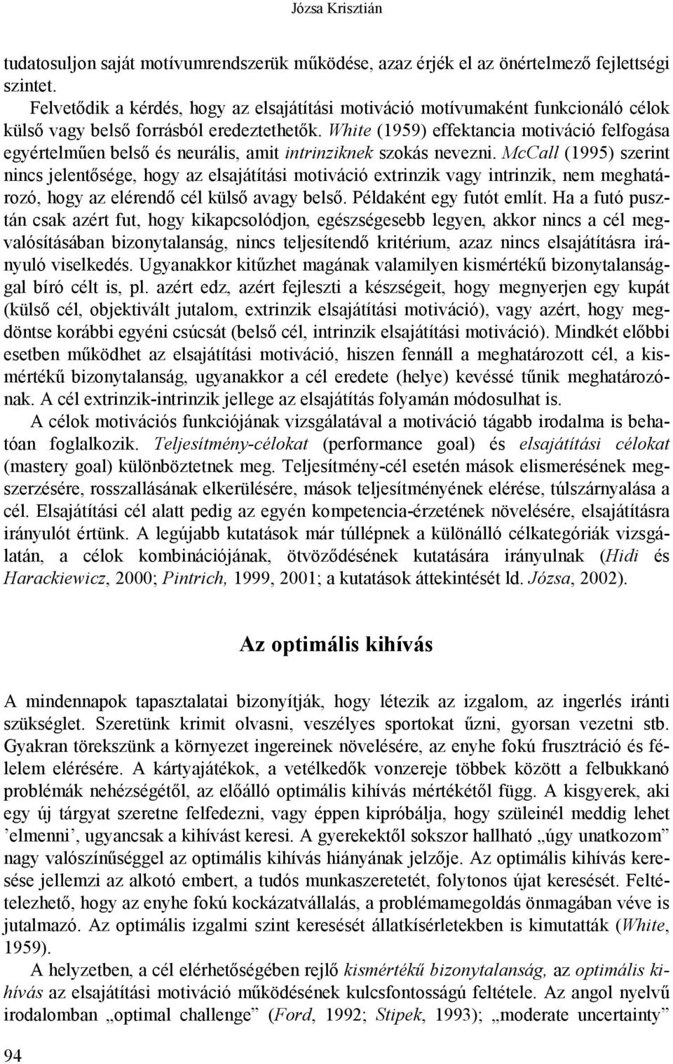 White (1959) effektancia motiváció felfogása egyértelműen belső és neurális, amit intrinziknek szokás nevezni.