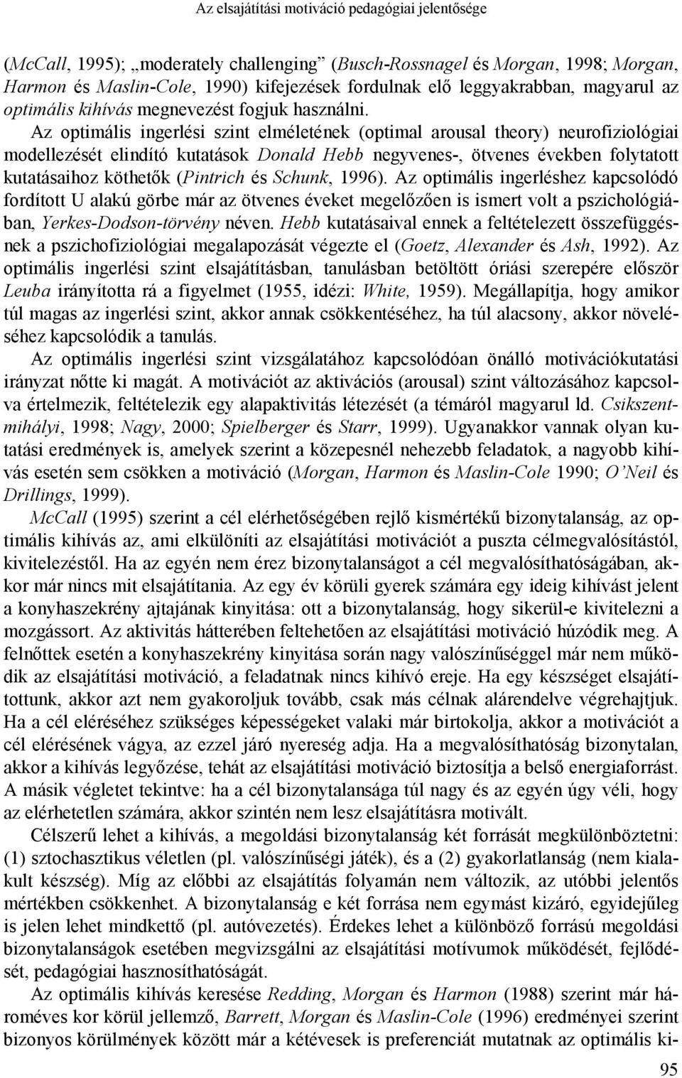 Az optimális ingerlési szint elméletének (optimal arousal theory) neurofiziológiai modellezését elindító kutatások Donald Hebb negyvenes-, ötvenes években folytatott kutatásaihoz köthetők (Pintrich