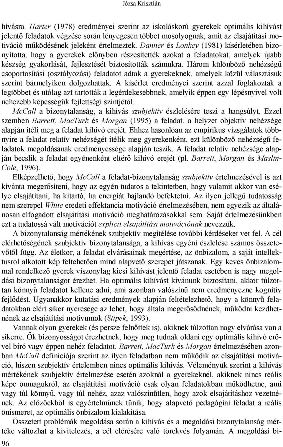 értelmeztek. Danner és Lonkey (1981) kísérletében bizonyította, hogy a gyerekek előnyben részesítették azokat a feladatokat, amelyek újabb készség gyakorlását, fejlesztését biztosították számukra.