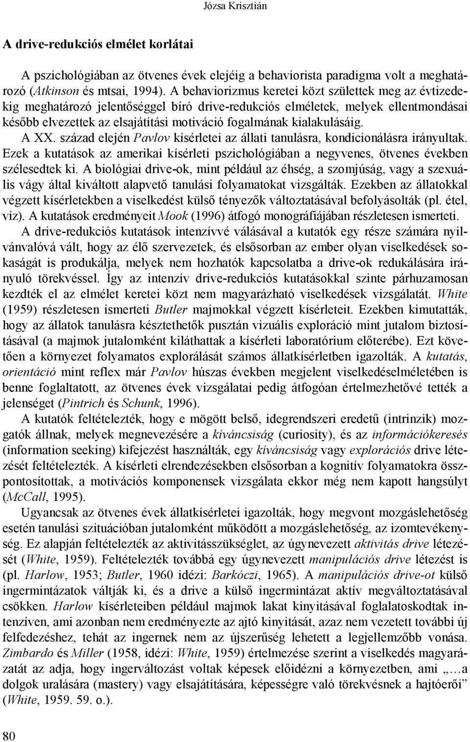 kialakulásáig. A XX. század elején Pavlov kísérletei az állati tanulásra, kondicionálásra irányultak.