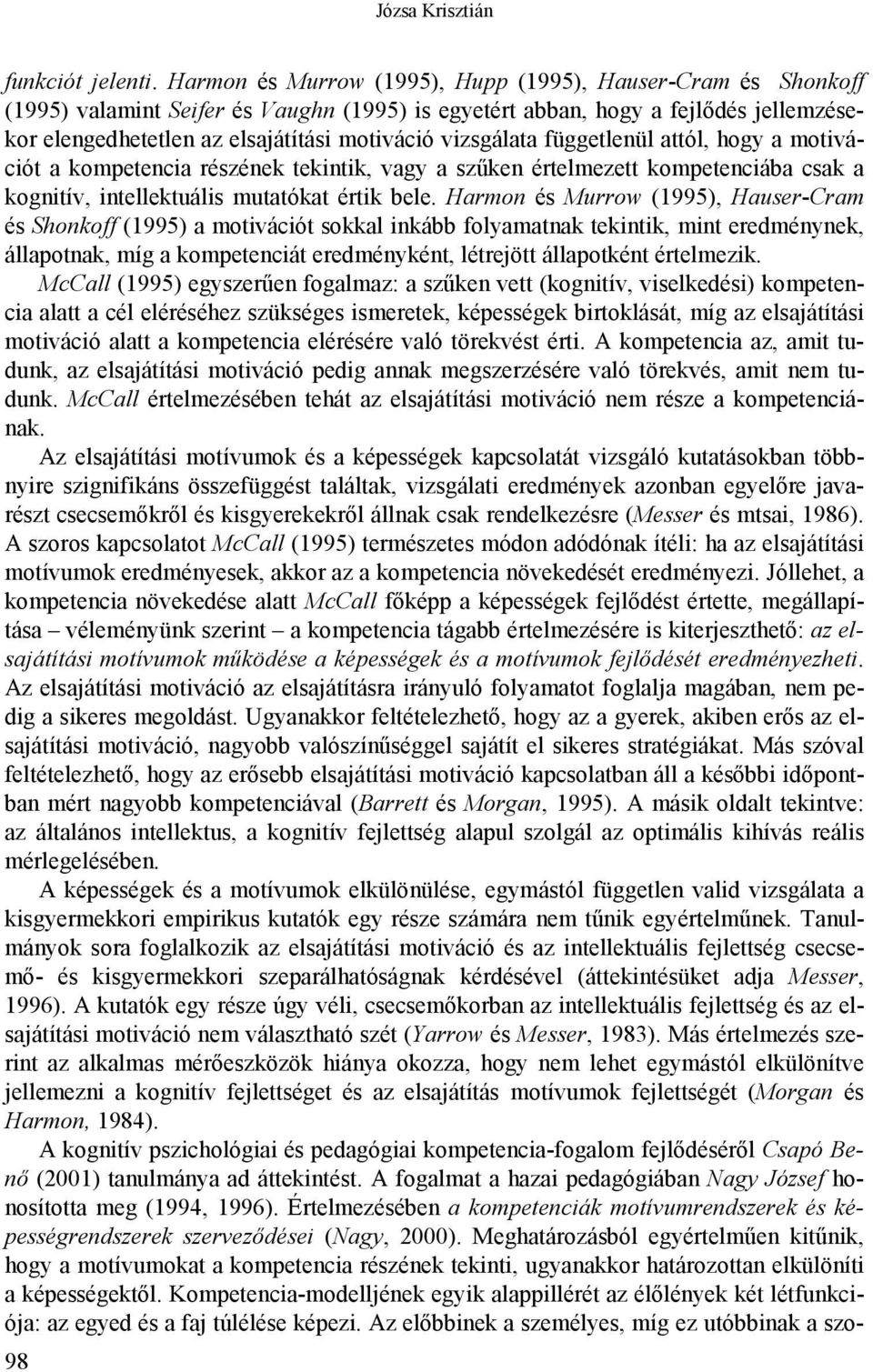 vizsgálata függetlenül attól, hogy a motivációt a kompetencia részének tekintik, vagy a szűken értelmezett kompetenciába csak a kognitív, intellektuális mutatókat értik bele.