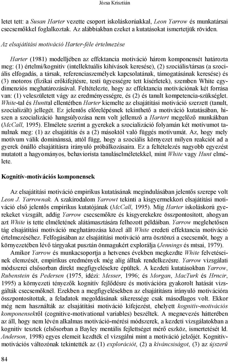 szociális/társas (a szociális elfogadás, a társak, referenciaszemélyek kapcsolatának, támogatásának keresése) és (3) motoros (fizikai erőkifejtésre, testi ügyességre tett kísérletek), szemben White