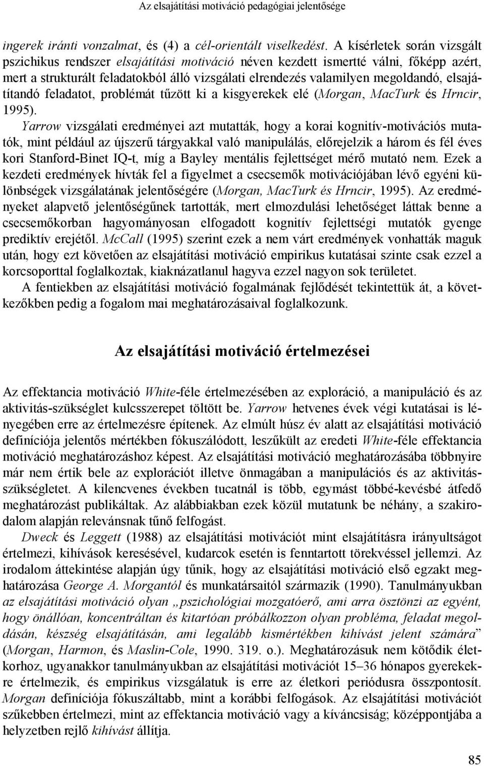 elsajátítandó feladatot, problémát tűzött ki a kisgyerekek elé (Morgan, MacTurk és Hrncir, 1995).