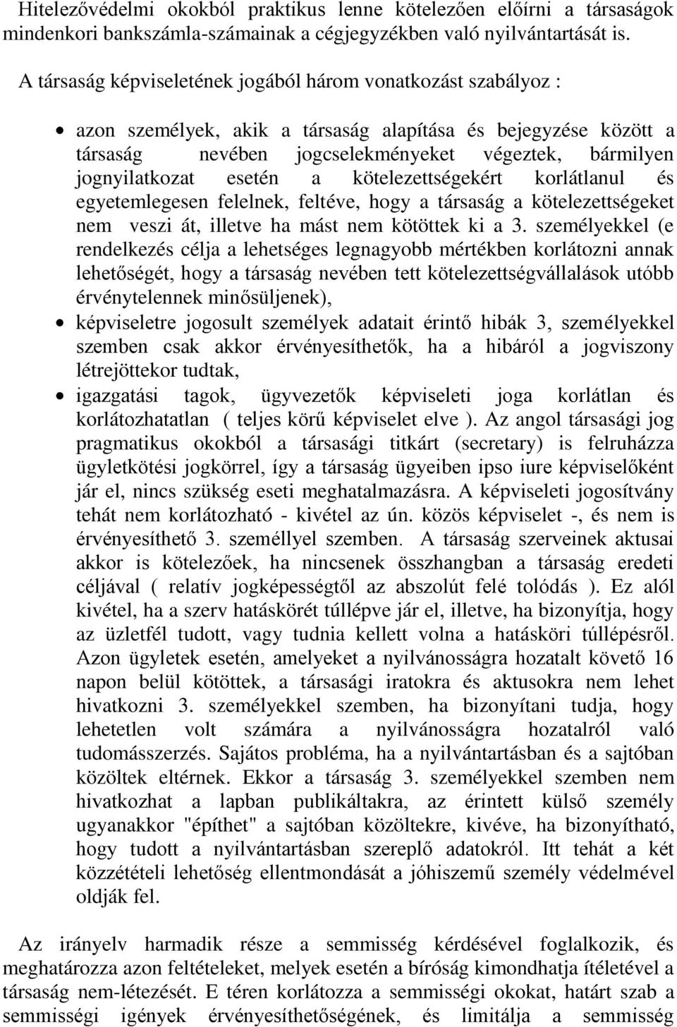 esetén a kötelezettségekért korlátlanul és egyetemlegesen felelnek, feltéve, hogy a társaság a kötelezettségeket nem veszi át, illetve ha mást nem kötöttek ki a 3.