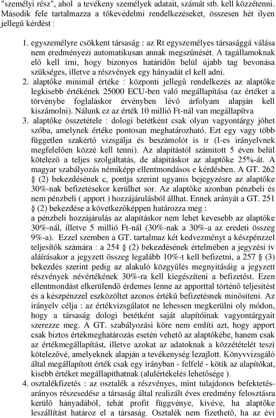 A tagállamoknak elő kell írni, hogy bizonyos határidőn belül újabb tag bevonása szükséges, illetve a részvények egy hányadát el kell adni. 2.