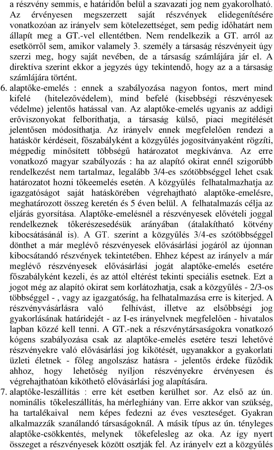 arról az esetkörről sem, amikor valamely 3. személy a társaság részvényeit úgy szerzi meg, hogy saját nevében, de a társaság számlájára jár el.