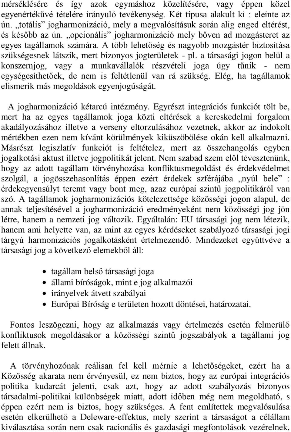 A több lehetőség és nagyobb mozgástér biztosítása szükségesnek látszik, mert bizonyos jogterületek - pl.