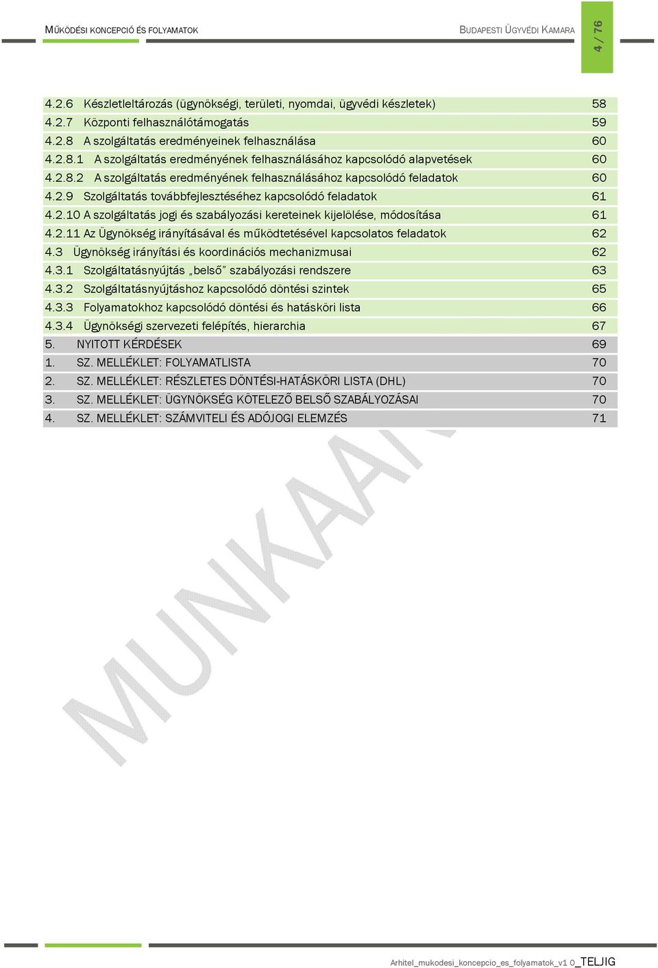 2.11 Az Ügynökség irányításával és működtetésével kapcslats feladatk 62 4.3 Ügynökség irányítási és krdinációs mechanizmusai 62 4.3.1 Szlgáltatásnyújtás belső szabályzási rendszere 63 4.3.2 Szlgáltatásnyújtáshz kapcslódó döntési szintek 65 4.