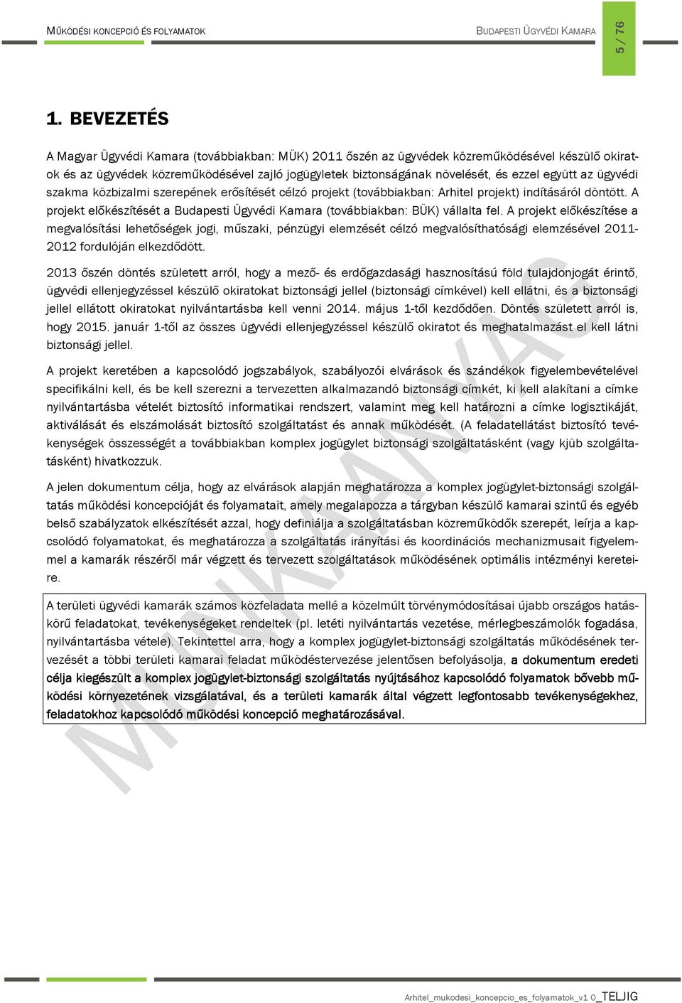 ügyvédi szakma közbizalmi szerepének erősítését célzó prjekt (tvábbiakban: Arhitel prjekt) indításáról döntött. A prjekt előkészítését a Budapesti Ügyvédi Kamara (tvábbiakban: BÜK) vállalta fel.