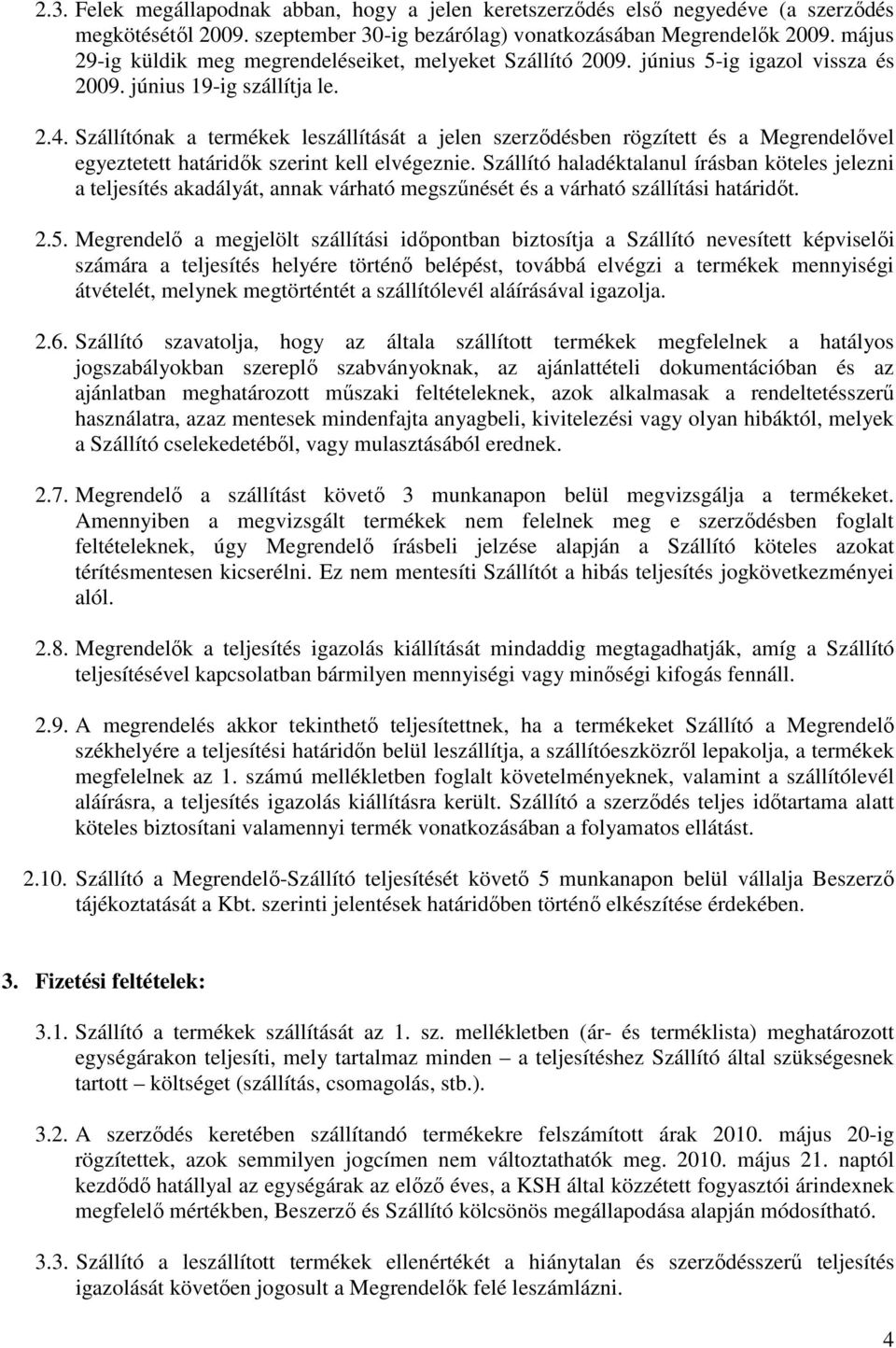 Szállítónak a termékek leszállítását a jelen szerzıdésben rögzített és a Megrendelıvel egyeztetett határidık szerint kell elvégeznie.