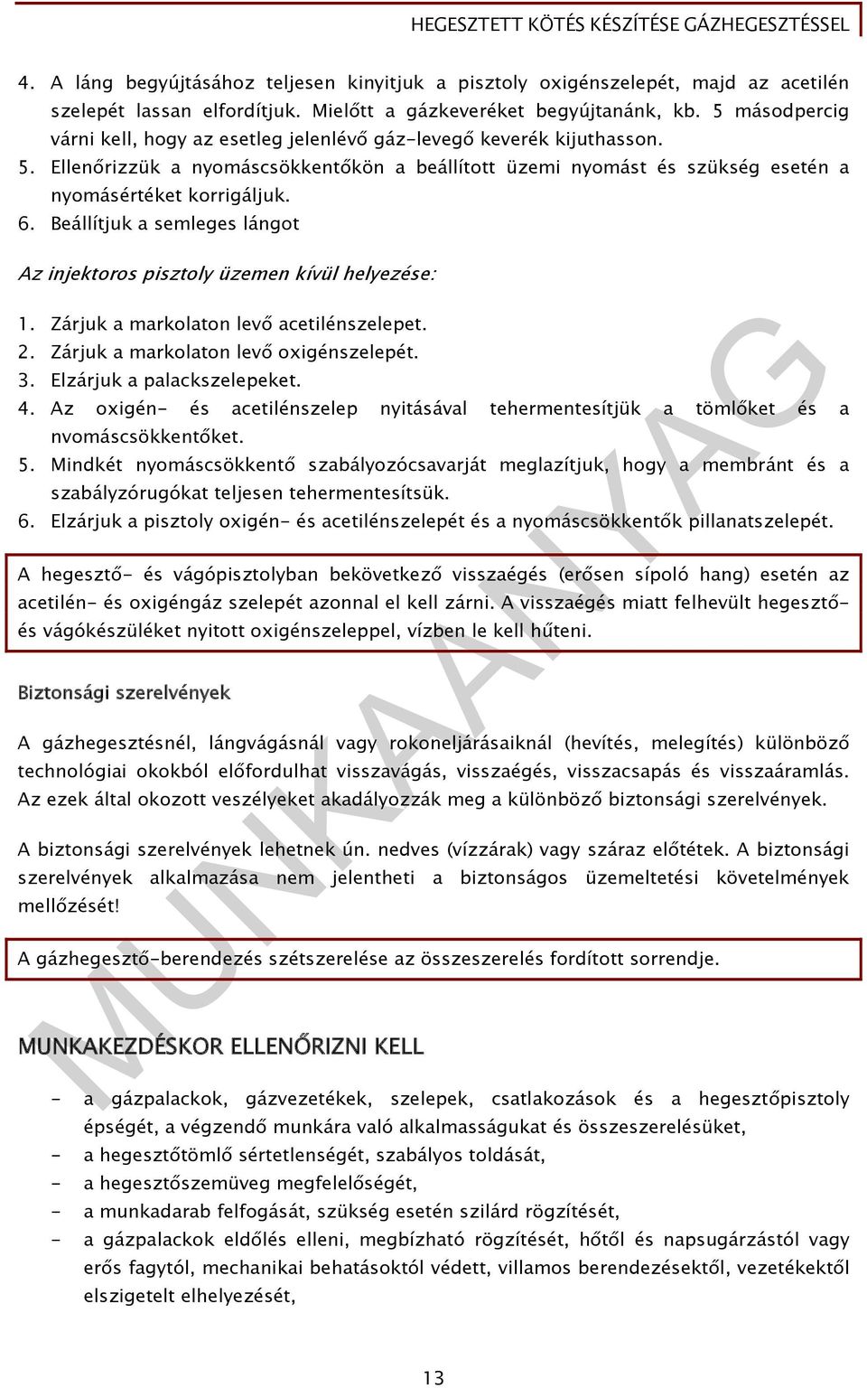 Beállítjuk a semleges lángot Az injektoros pisztoly üzemen kívül helyezése: 1. Zárjuk a markolaton levő acetilénszelepet. 2. Zárjuk a markolaton levő oxigénszelepét. 3. Elzárjuk a palackszelepeket. 4.