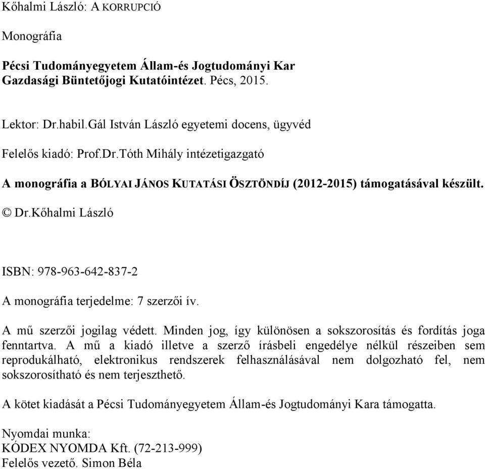 Kőhalmi László ISBN: 978-963-642-837-2 A monográfia terjedelme: 7 szerzői ív. A mű szerzői jogilag védett. Minden jog, így különösen a sokszorosítás és fordítás joga fenntartva.