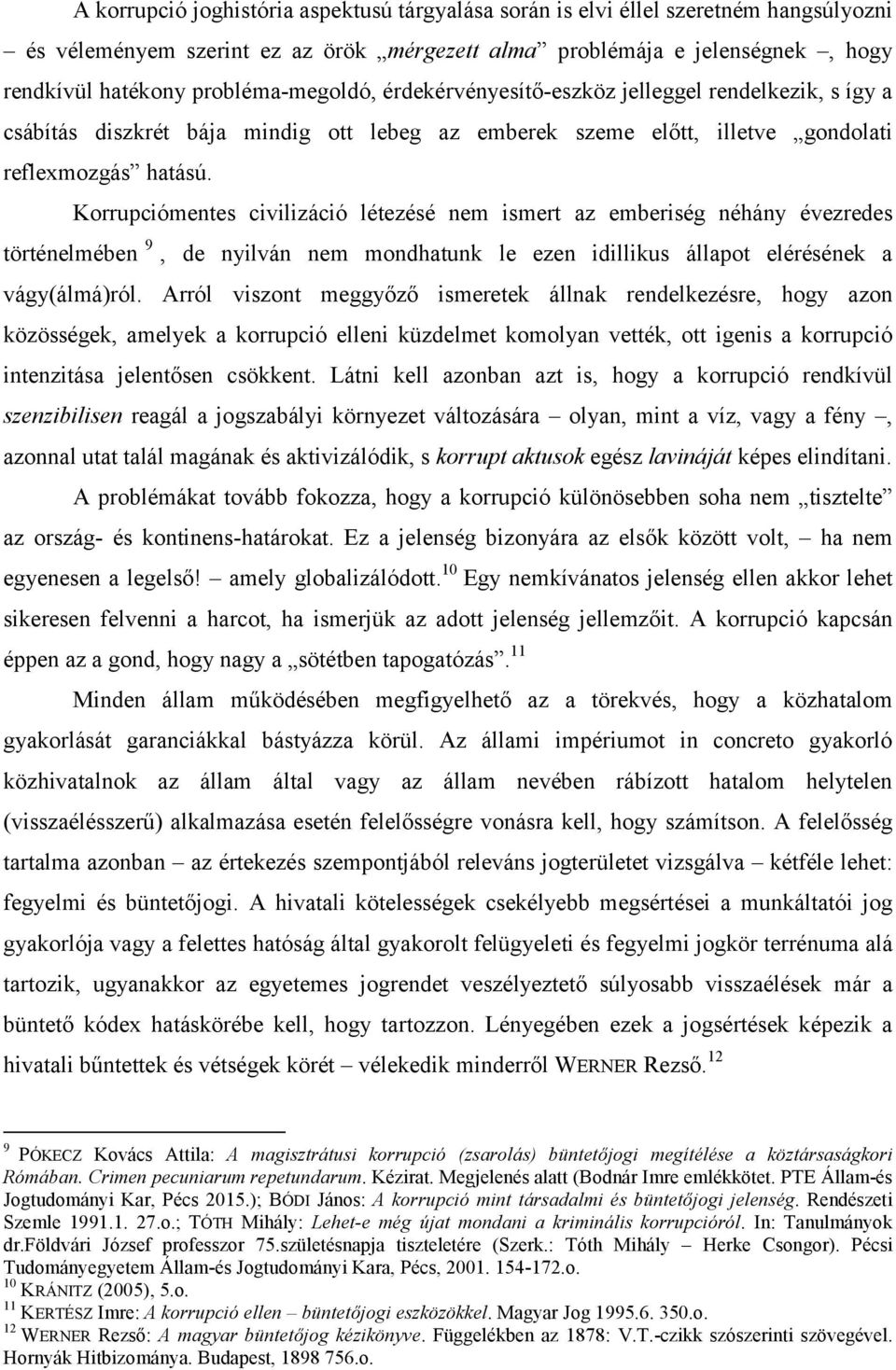 Korrupciómentes civilizáció létezésé nem ismert az emberiség néhány évezredes történelmében 9, de nyilván nem mondhatunk le ezen idillikus állapot elérésének a vágy(álmá)ról.