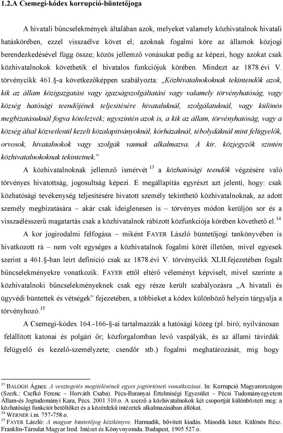 -a következőképpen szabályozta: Közhivatalnokoknak tekintendők azok, kik az állam közigazgatási vagy igazságszolgáltatási vagy valamely törvényhatóság, vagy község hatósági teendőjének teljesitésére