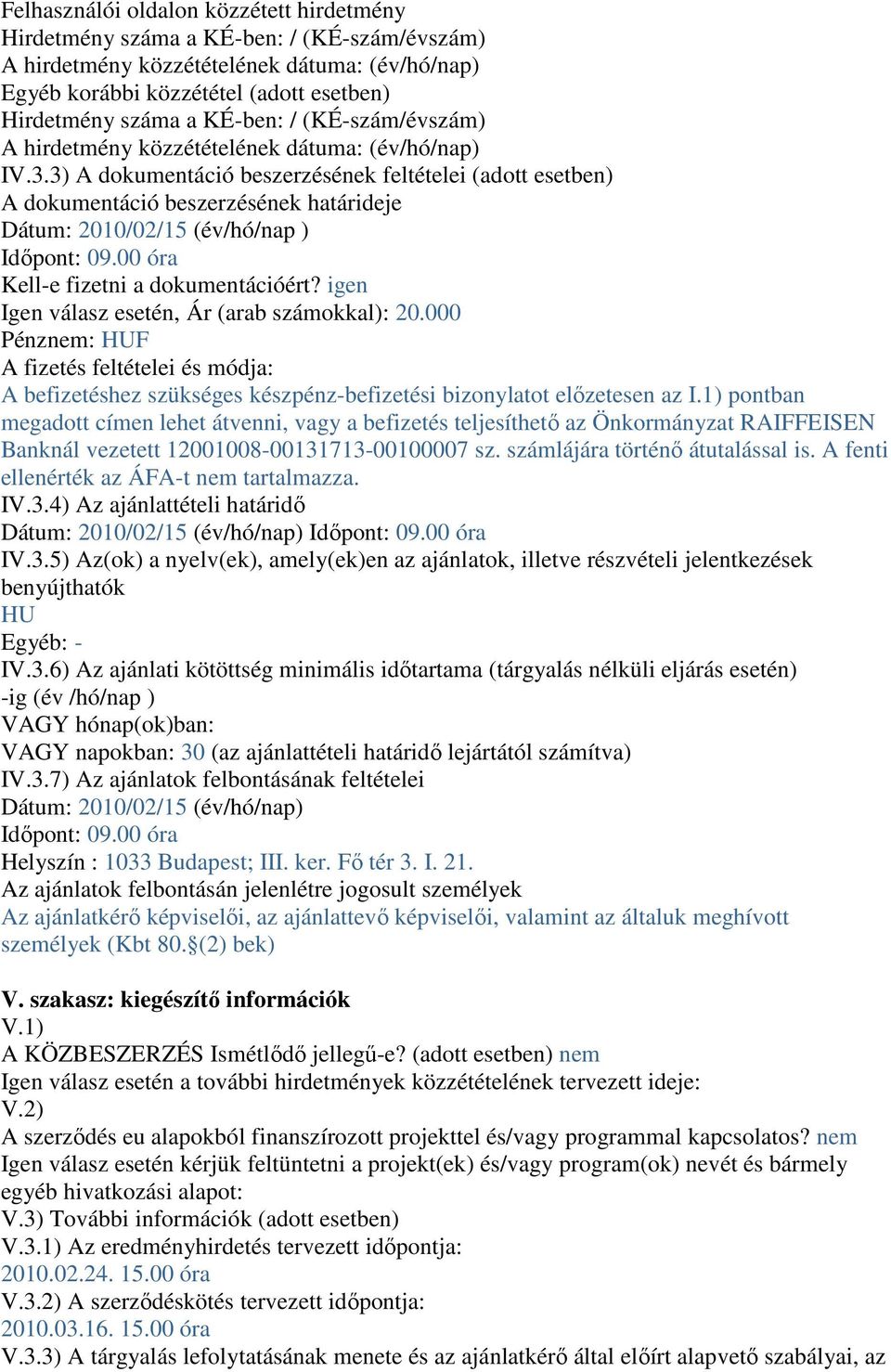 3) A dokumentáció beszerzésének feltételei (adott esetben) A dokumentáció beszerzésének határideje Dátum: 2010/02/15 (év/hó/nap ) Idıpont: 09.00 óra Kell-e fizetni a dokumentációért?