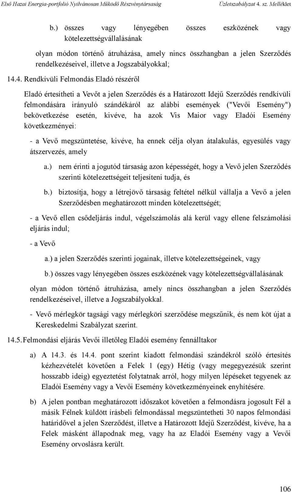 bekövetkezése esetén, kivéve, ha azok Vis Maior vagy Eladói Esemény következményei: - a Vevő megszüntetése, kivéve, ha ennek célja olyan átalakulás, egyesülés vagy átszervezés, amely a.