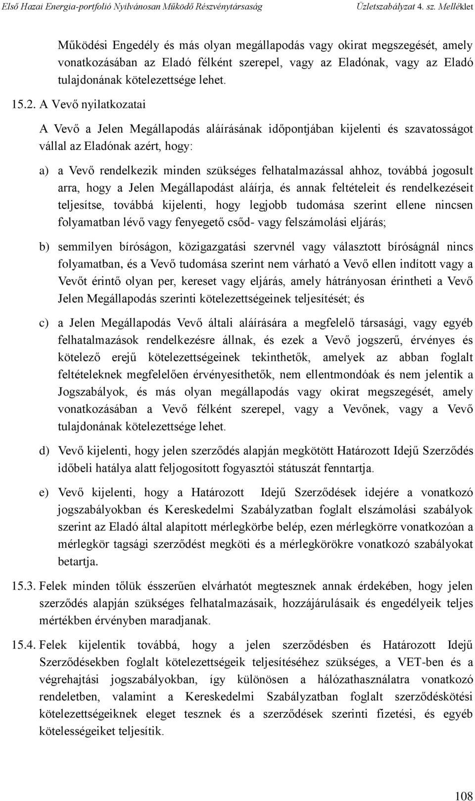 továbbá jogosult arra, hogy a Jelen Megállapodást aláírja, és annak feltételeit és rendelkezéseit teljesítse, továbbá kijelenti, hogy legjobb tudomása szerint ellene nincsen folyamatban lévő vagy