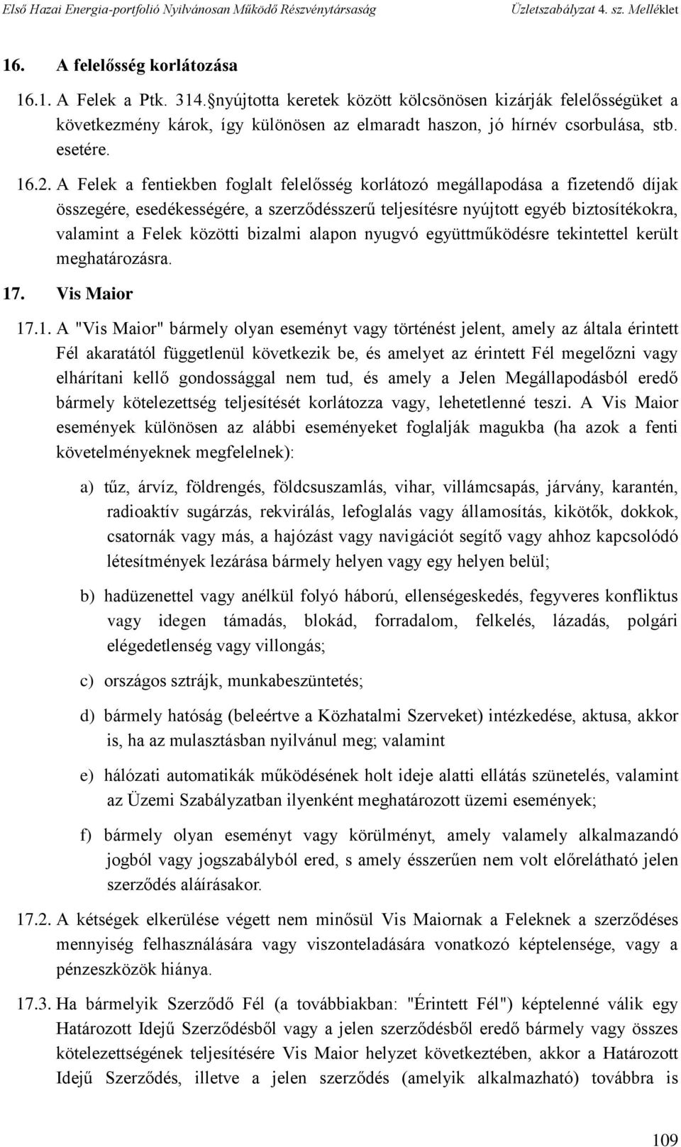 A Felek a fentiekben foglalt felelősség korlátozó megállapodása a fizetendő díjak összegére, esedékességére, a szerződésszerű teljesítésre nyújtott egyéb biztosítékokra, valamint a Felek közötti