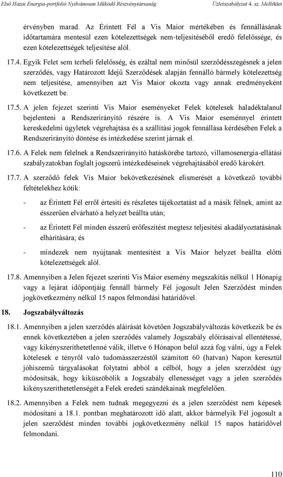 amennyiben azt Vis Maior okozta vagy annak eredményeként következett be. 17.5. A jelen fejezet szerinti Vis Maior eseményeket Felek kötelesek haladéktalanul bejelenteni a Rendszerirányító részére is.