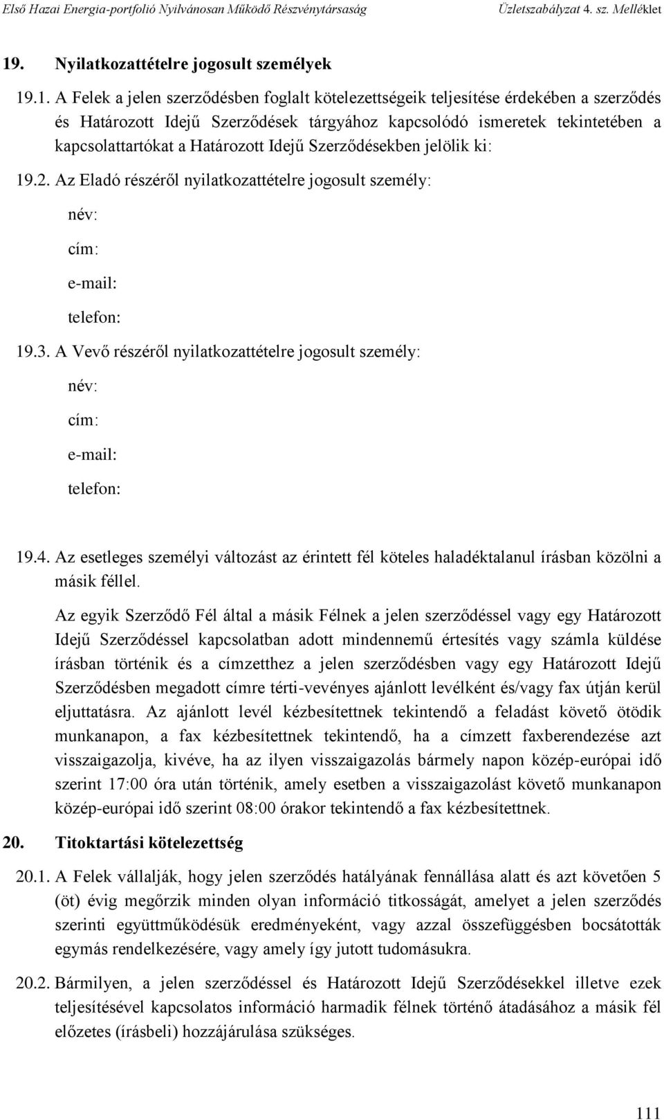 A Vevő részéről nyilatkozattételre jogosult személy: név: cím: e-mail: telefon: 19.4. Az esetleges személyi változást az érintett fél köteles haladéktalanul írásban közölni a másik féllel.