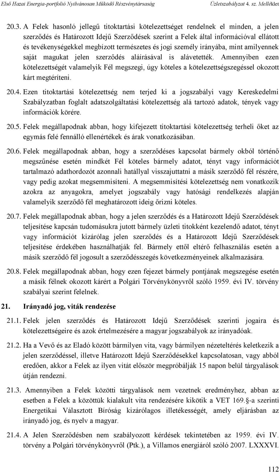 Amennyiben ezen kötelezettségét valamelyik Fél megszegi, úgy köteles a kötelezettségszegéssel okozott kárt megtéríteni. 20.4.