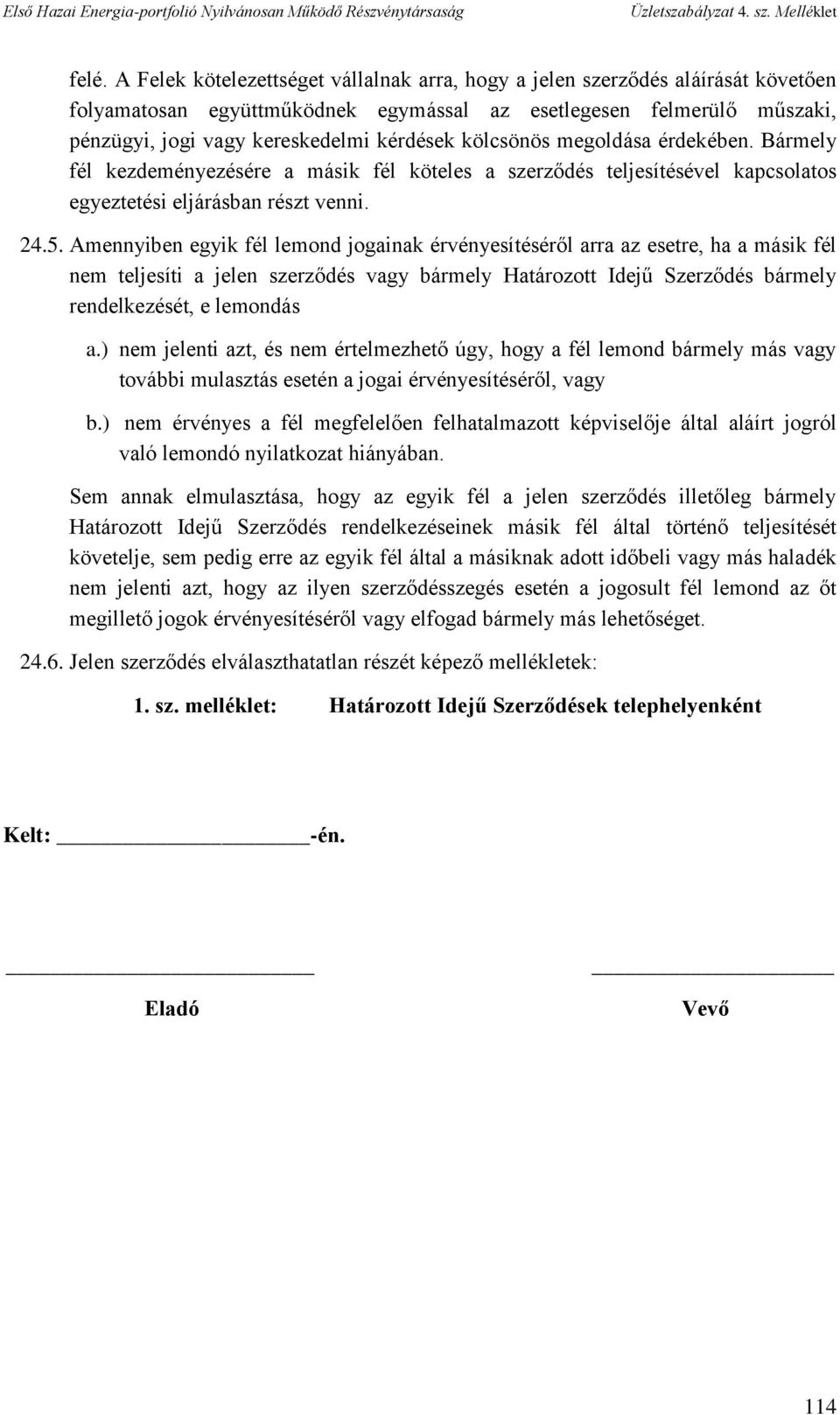 Amennyiben egyik fél lemond jogainak érvényesítéséről arra az esetre, ha a másik fél nem teljesíti a jelen szerződés vagy bármely Határozott Idejű Szerződés bármely rendelkezését, e lemondás a.