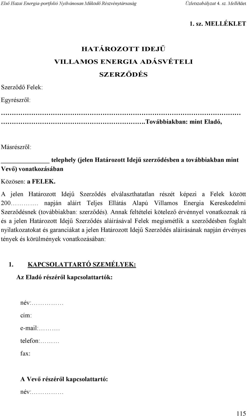 A jelen Határozott Idejű Szerződés elválaszthatatlan részét képezi a Felek között 200. napján aláírt Teljes Ellátás Alapú Villamos Energia Kereskedelmi Szerződésnek (továbbiakban: szerződés).