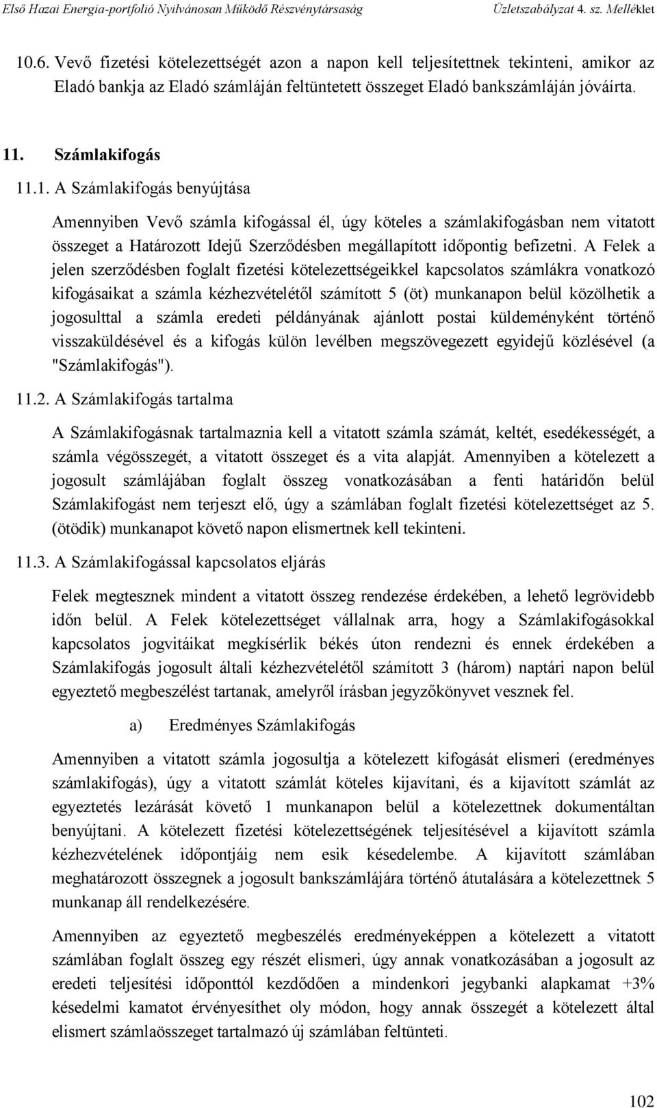 számla eredeti példányának ajánlott postai küldeményként történő visszaküldésével és a kifogás külön levélben megszövegezett egyidejű közlésével (a "Számlakifogás"). 11.2.