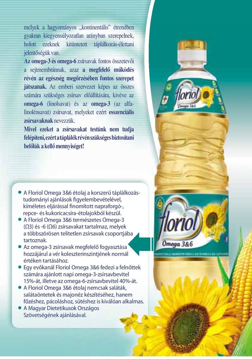 Az emberi szervezet képes az összes számára szükséges zsírsav elôállítására, kivéve az omega-6 (linolsavat) és az omega-3 (az alfalinolénsavat) zsírsavat, melyeket ezért esszenciális zsírsavaknak