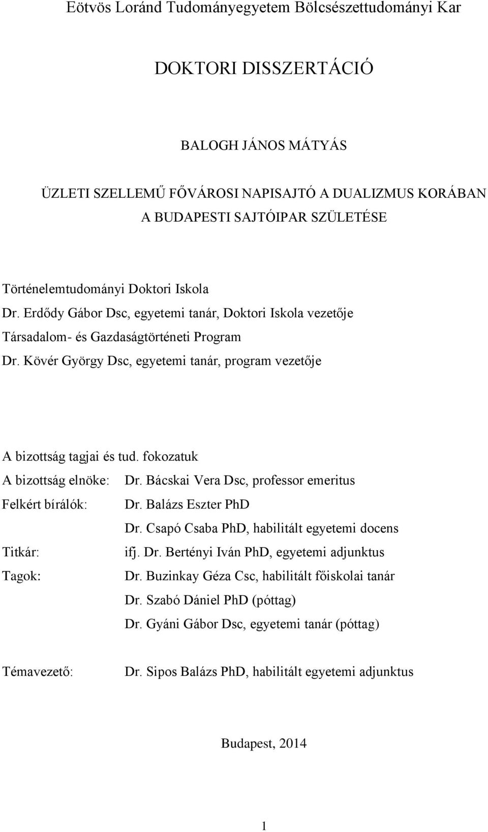 Kövér György Dsc, egyetemi tanár, program vezetője A bizottság tagjai és tud. fokozatuk A bizottság elnöke: Dr. Bácskai Vera Dsc, professor emeritus Felkért bírálók: Dr. Balázs Eszter PhD Dr.