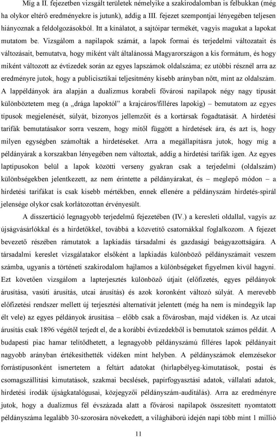 Vizsgálom a napilapok számát, a lapok formai és terjedelmi változatait és változásait, bemutatva, hogy miként vált általánossá Magyarországon a kis formátum, és hogy miként változott az évtizedek