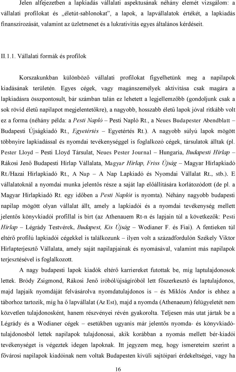 Egyes cégek, vagy magánszemélyek aktivitása csak magára a lapkiadásra összpontosult, bár számban talán ez lehetett a legjellemzőbb (gondoljunk csak a sok rövid életű napilapot megjelentetőkre), a