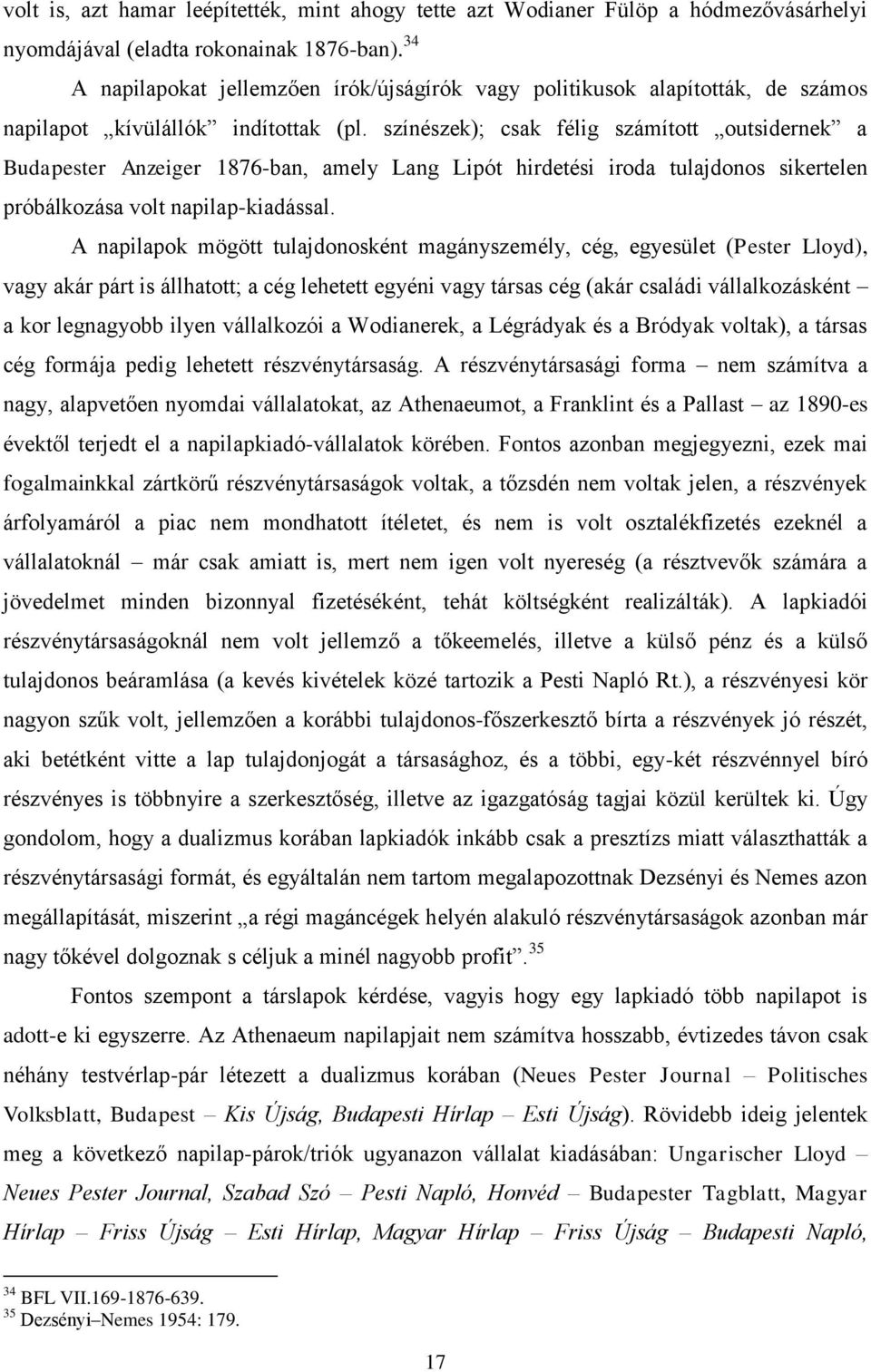 színészek); csak félig számított outsidernek a Budapester Anzeiger 1876-ban, amely Lang Lipót hirdetési iroda tulajdonos sikertelen próbálkozása volt napilap-kiadással.