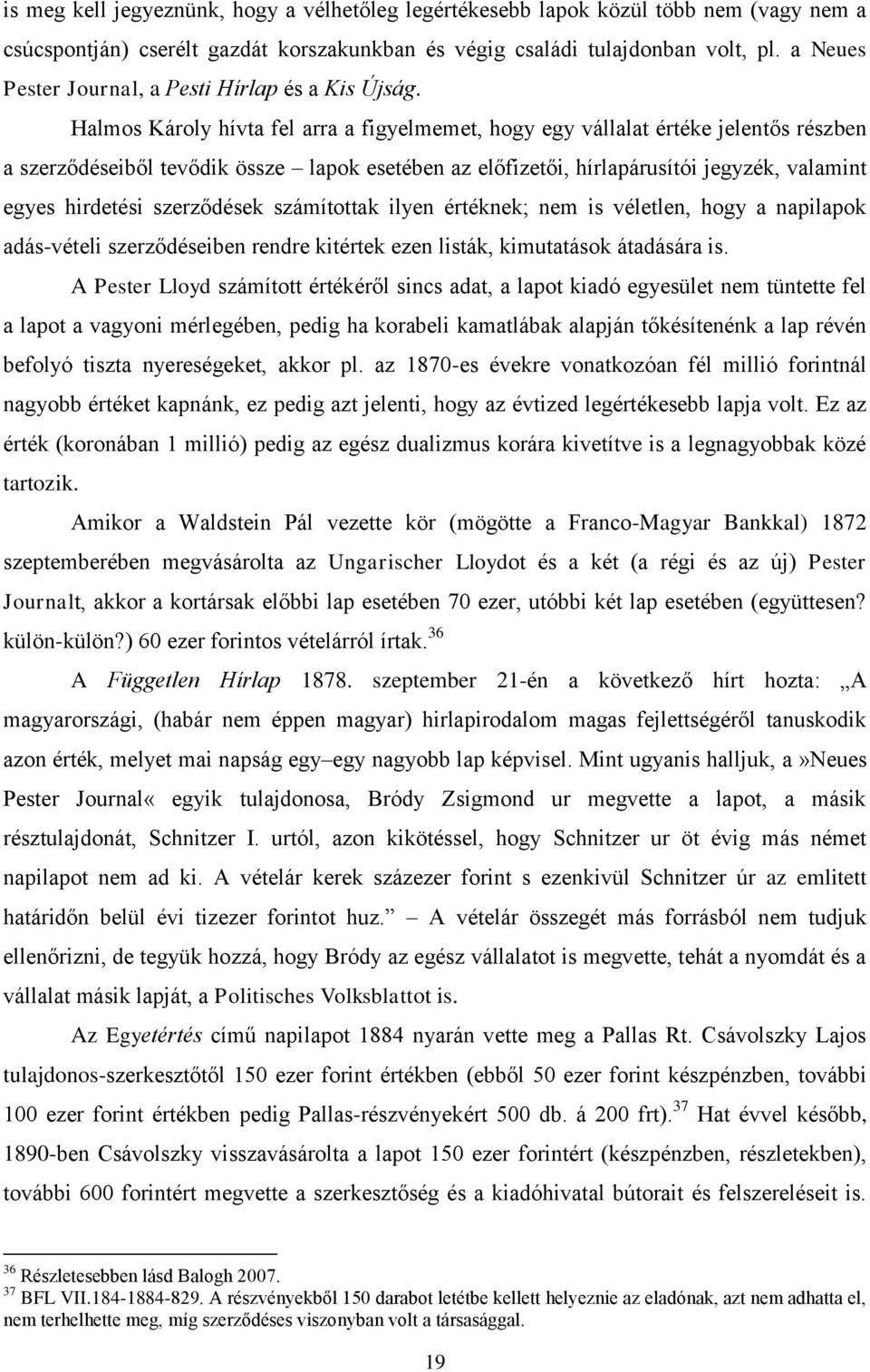 Halmos Károly hívta fel arra a figyelmemet, hogy egy vállalat értéke jelentős részben a szerződéseiből tevődik össze lapok esetében az előfizetői, hírlapárusítói jegyzék, valamint egyes hirdetési