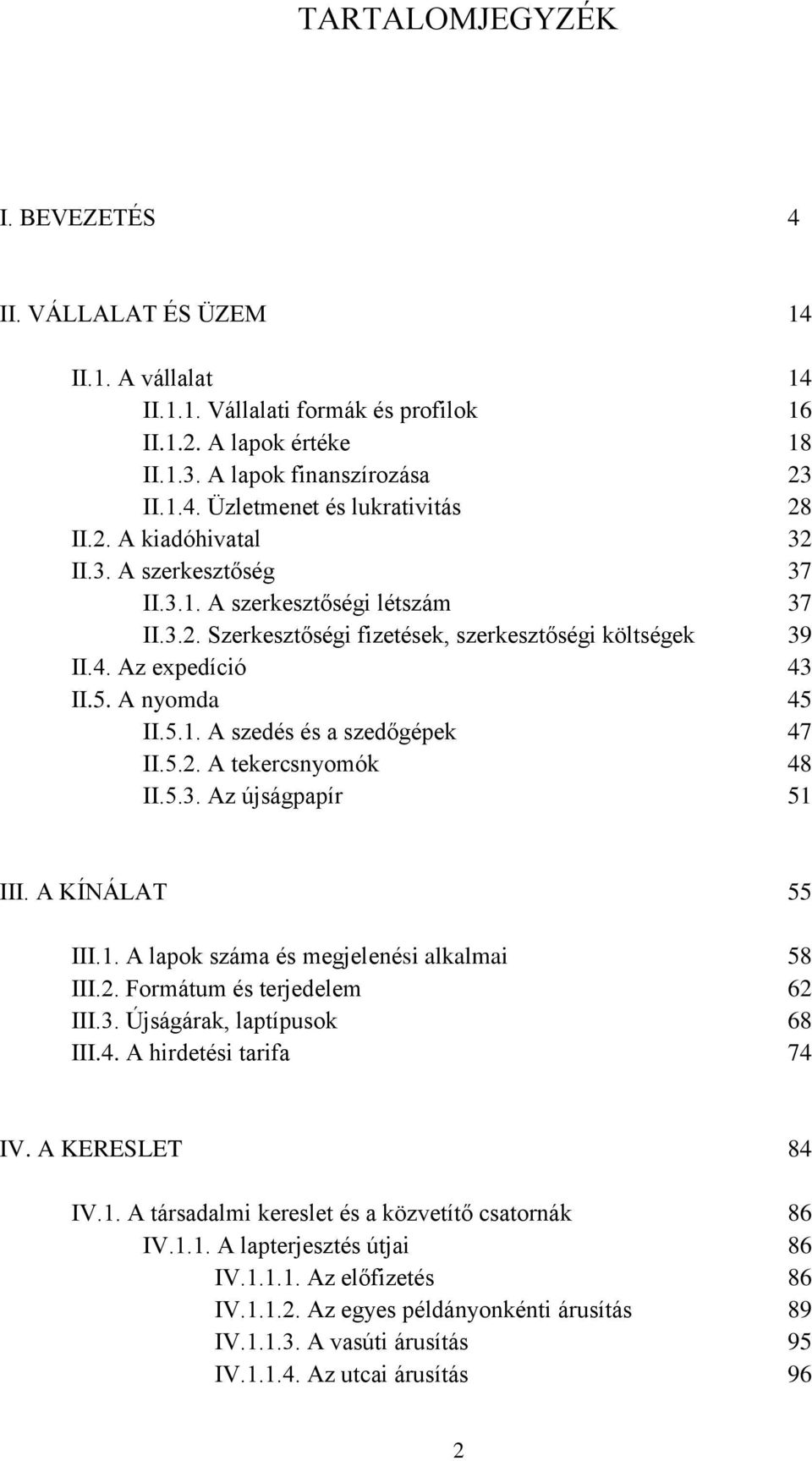 5.2. A tekercsnyomók 48 II.5.3. Az újságpapír 51 III. A KÍNÁLAT 55 III.1. A lapok száma és megjelenési alkalmai 58 III.2. Formátum és terjedelem 62 III.3. Újságárak, laptípusok 68 III.4. A hirdetési tarifa 74 IV.